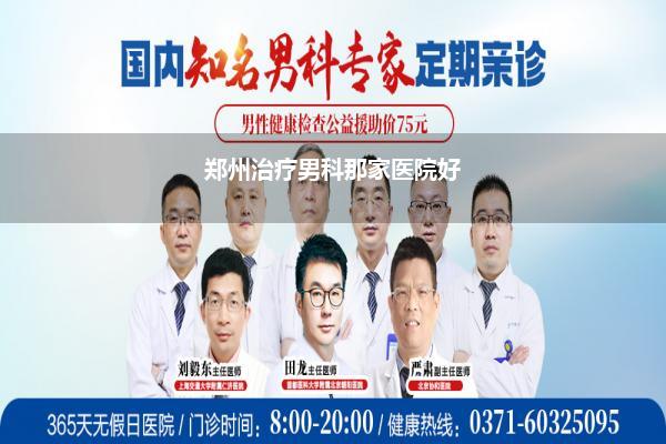 郑州那家医院治疗男科(郑州的男科可以查男性哪做这个比较好)